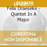 Felix Draeseke - Quintet In A Major cd musicale di Draeseke, F.
