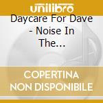 Daycare For Dave - Noise In The Neighborhood cd