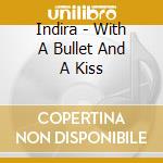 Indira - With A Bullet And A Kiss cd musicale di Indira