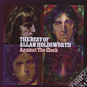 Allan Holdsworth - Against The Clock: The Best Of (2 Cd) cd musicale di Allan Holdsworth
