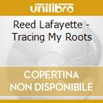 Reed Lafayette - Tracing My Roots cd musicale di Reed Lafayette