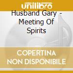 Husband Gary - Meeting Of Spirits cd
