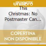 This Christmas: No Postmaster Can Deliver To You My Love / Various cd