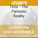Time - The Fantastic Reality cd musicale di Time