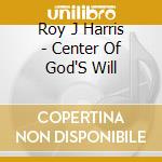 Roy J Harris - Center Of God'S Will cd