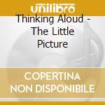 Thinking Aloud - The Little Picture cd