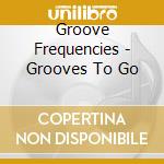 Groove Frequencies - Grooves To Go cd