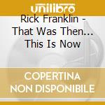 Rick Franklin - That Was Then... This Is Now cd