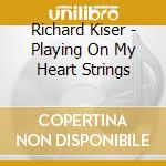 Richard Kiser - Playing On My Heart Strings cd