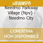 Needmo Parkway Village (Npv) - Needmo City cd musicale di Needmo Parkway Village (Npv)