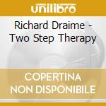 Richard Draime - Two Step Therapy cd musicale di Richard Draime
