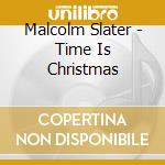 Malcolm Slater - Time Is Christmas cd musicale di Malcolm Slater
