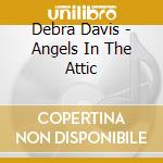 Debra Davis - Angels In The Attic cd musicale di Debra Davis