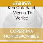 Ken Oak Band - Vienna To Venice cd