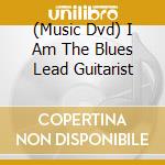 (Music Dvd) I Am The Blues Lead Guitarist cd