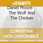 Daniel Moore - The Wolf And The Chicken cd