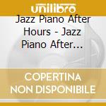 Jazz Piano After Hours - Jazz Piano After Hours cd musicale di Jazz Piano After Hours