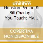 Houston Person & Bill Charlap - You Taught My Heart Sing cd musicale di Houston Person & Bill Charlap