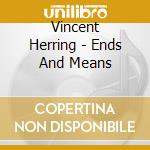 Vincent Herring - Ends And Means cd musicale di Vincent Herring