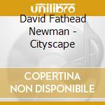David Fathead Newman - Cityscape cd musicale di David 