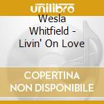 Wesla Whitfield - Livin' On Love cd musicale di Wesla Whitfield