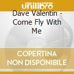 Dave Valentin - Come Fly With Me cd musicale di DAVE VALENTIN