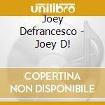 Joey Defrancesco - Joey D! cd musicale di DEFRANCESCO JOEY