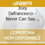 Joey Defrancesco - Never Can Say Goodbye cd musicale di Joey Defrancesco