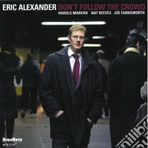 Eric Alexander - Don't Follow The Crowd cd musicale di Eric Alexander