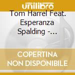 Tom Harrel Feat. Esperanza Spalding - Colors Of A Dream
