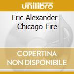 Eric Alexander - Chicago Fire cd musicale di Eric Alexander