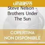 Steve Nelson - Brothers Under The Sun cd musicale di Steve Nelson