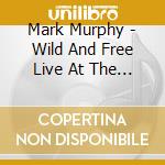 Mark Murphy - Wild And Free Live At The Keystone Korner cd musicale di Mark Murphy