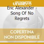 Eric Alexander - Song Of No Regrets cd musicale di Eric Alexander