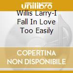 Willis Larry-I Fall In Love Too Easily cd musicale