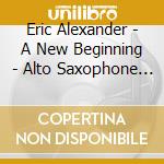 Eric Alexander - A New Beginning - Alto Saxophone With Strings cd musicale