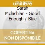 Sarah Mclachlan - Good Enough / Blue cd
