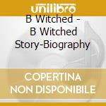 B Witched - B Witched Story-Biography cd