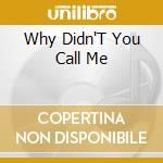 Why Didn'T You Call Me cd