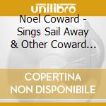 Noel Coward - Sings Sail Away & Other Coward Rarities cd musicale di Noel Coward
