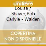 Louise / Shaver,Bob Carlyle - Walden cd
