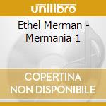 Ethel Merman - Mermania 1 cd musicale di Ethel Merman