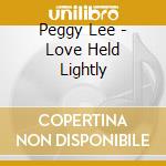 Peggy Lee - Love Held Lightly cd musicale di Peggy Lee