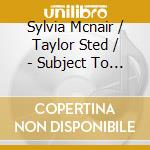Sylvia Mcnair / Taylor Sted / - Subject To Change
