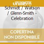 Schmidt / Watson / Glenn-Smith - Celebration cd