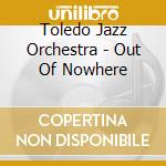 Toledo Jazz Orchestra - Out Of Nowhere cd