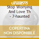 Stop Worrying And Love Th - 7-haunted cd