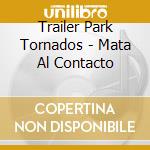 Trailer Park Tornados - Mata Al Contacto cd