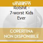 Rotshit - 7-worst Kids Ever cd