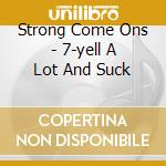 Strong Come Ons - 7-yell A Lot And Suck cd